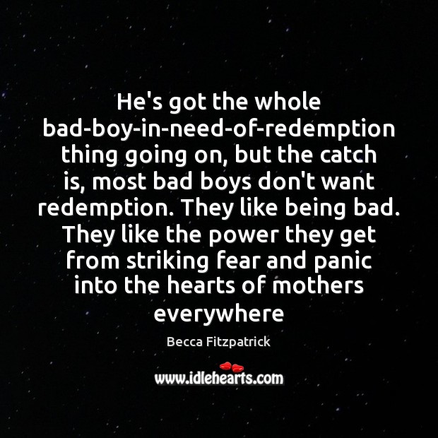 He’s got the whole bad-boy-in-need-of-redemption thing going on, but the catch is, Becca Fitzpatrick Picture Quote