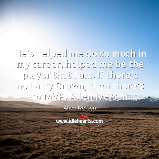 He’s helped me do so much in my career, helped me be Allen Iverson Picture Quote