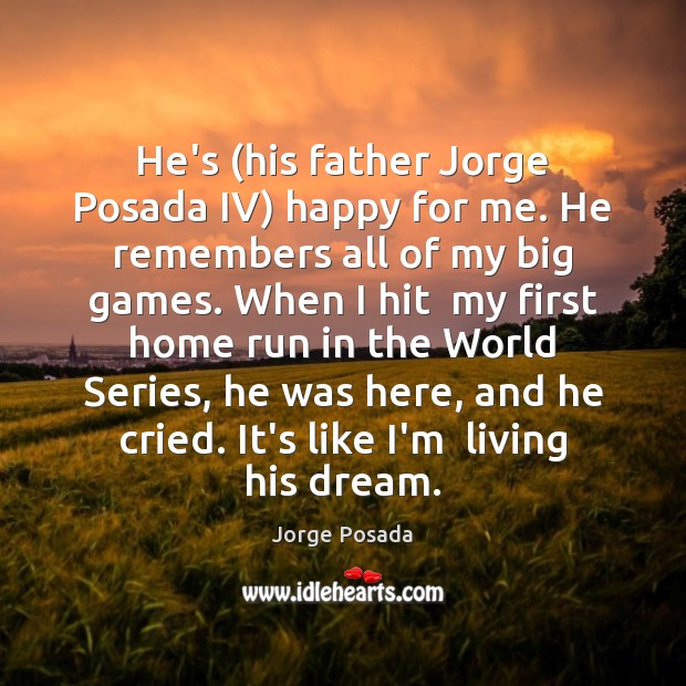 He’s (his father Jorge Posada IV) happy for me. He remembers all Jorge Posada Picture Quote
