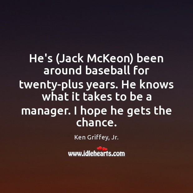 He’s (Jack McKeon) been around baseball for twenty-plus years. He knows what Ken Griffey, Jr. Picture Quote