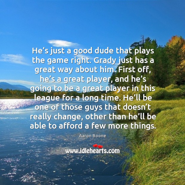 He’s just a good dude that plays the game right. Aaron Boone Picture Quote