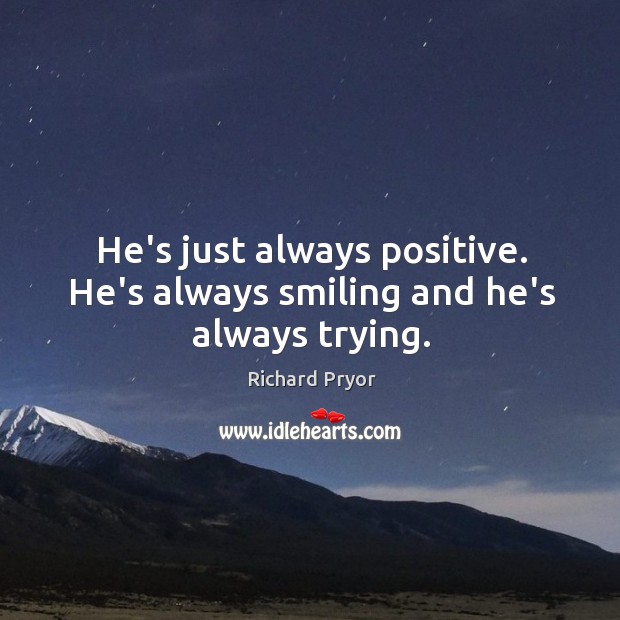 He’s just always positive. He’s always smiling and he’s always trying. Image