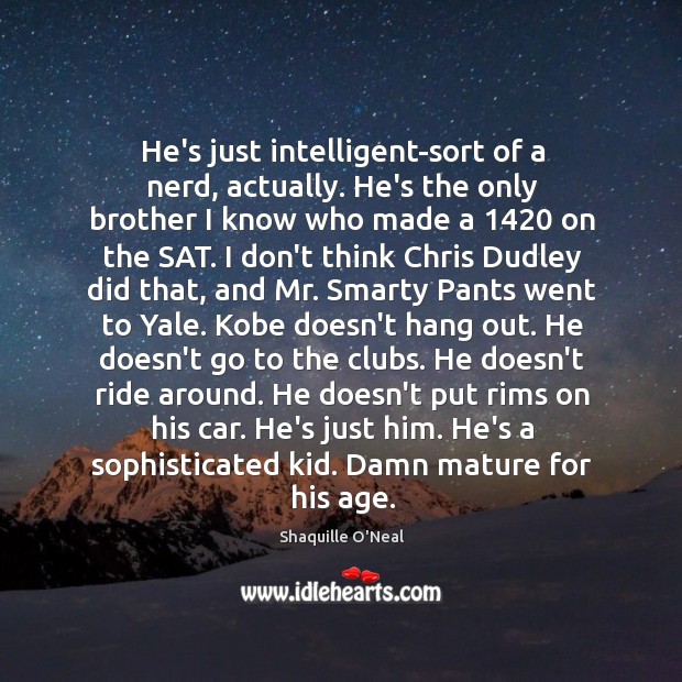 He’s just intelligent-sort of a nerd, actually. He’s the only brother I Image