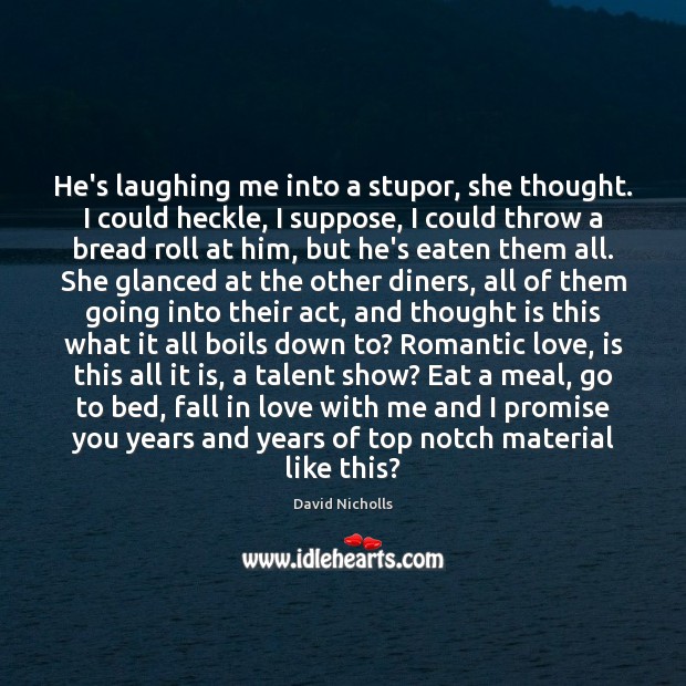 He’s laughing me into a stupor, she thought. I could heckle, I Romantic Love Quotes Image