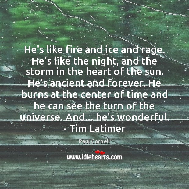 He’s like fire and ice and rage. He’s like the night, and Paul Cornell Picture Quote