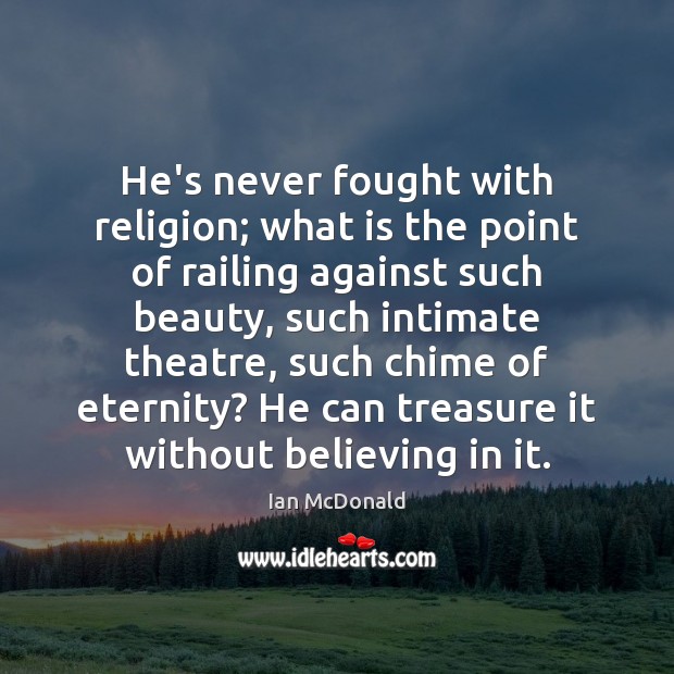 He’s never fought with religion; what is the point of railing against Ian McDonald Picture Quote