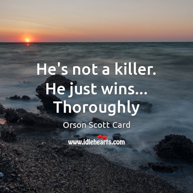 He’s not a killer. He just wins… Thoroughly Orson Scott Card Picture Quote