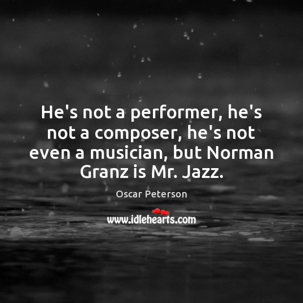 He’s not a performer, he’s not a composer, he’s not even a Image