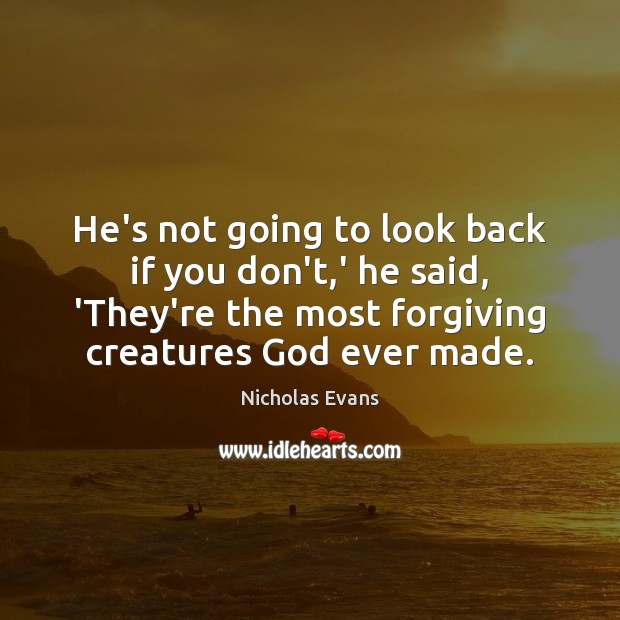 He’s not going to look back if you don’t,’ he said, Nicholas Evans Picture Quote