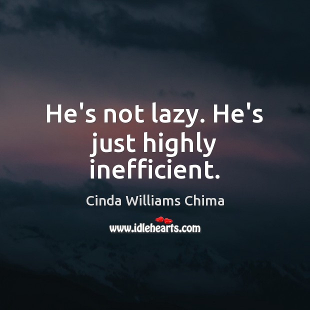 He’s not lazy. He’s just highly inefficient. Cinda Williams Chima Picture Quote