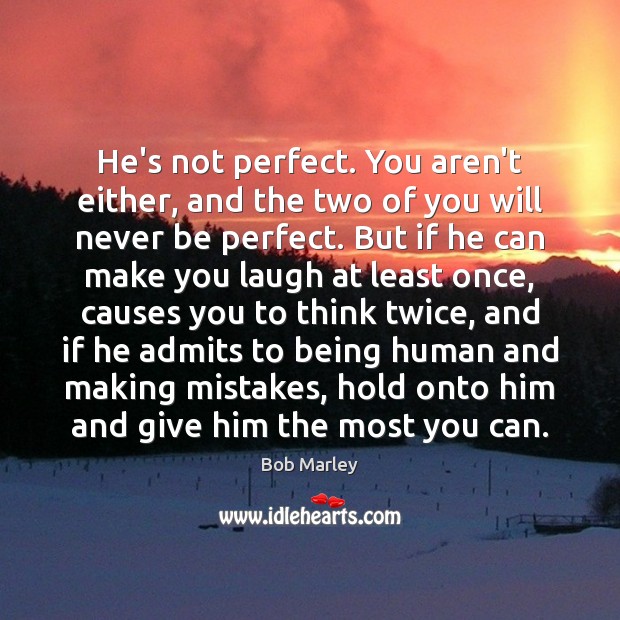 He’s not perfect. You aren’t either, and the two of you will Bob Marley Picture Quote