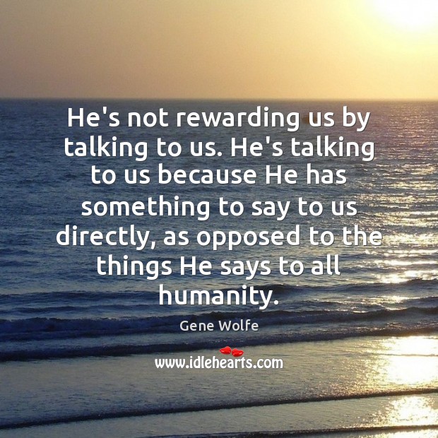 He’s not rewarding us by talking to us. He’s talking to us Gene Wolfe Picture Quote