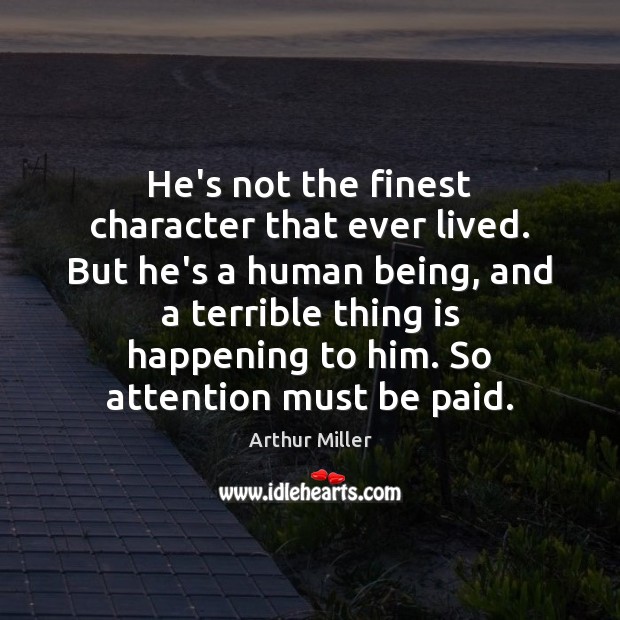 He’s not the finest character that ever lived. But he’s a human Arthur Miller Picture Quote