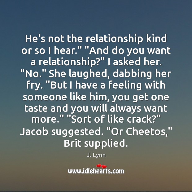 He’s not the relationship kind or so I hear.” “And do you J. Lynn Picture Quote