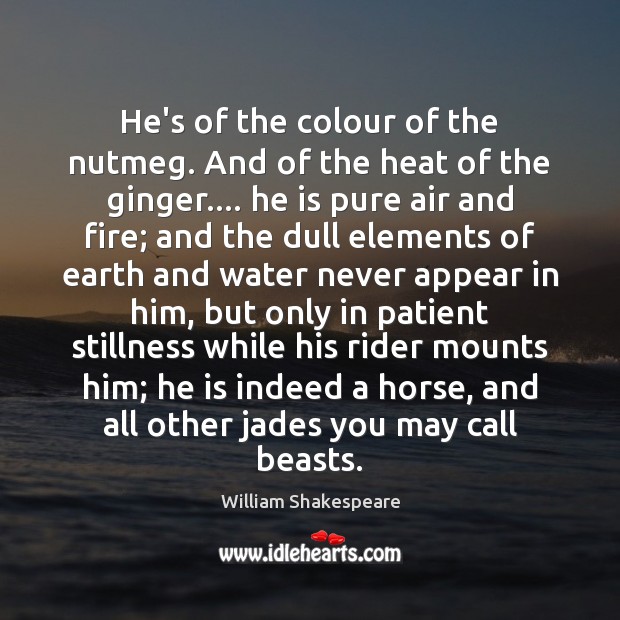 He’s of the colour of the nutmeg. And of the heat of William Shakespeare Picture Quote