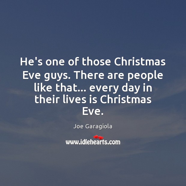 He’s one of those Christmas Eve guys. There are people like that… Image