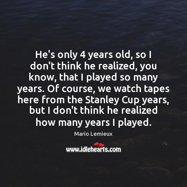 He’s only 4 years old, so I don’t think he realized, you know, Mario Lemieux Picture Quote