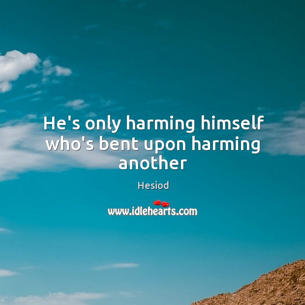 He’s only harming himself who’s bent upon harming another Hesiod Picture Quote