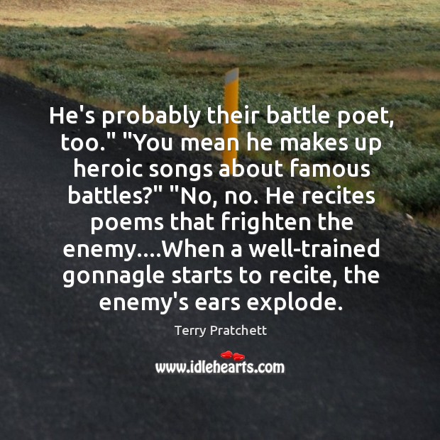 He’s probably their battle poet, too.” “You mean he makes up heroic Terry Pratchett Picture Quote