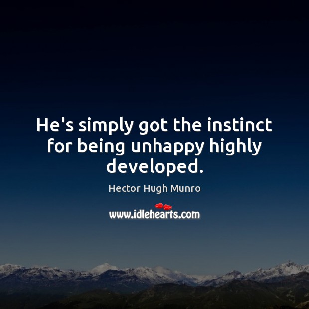 He’s simply got the instinct for being unhappy highly developed. Image