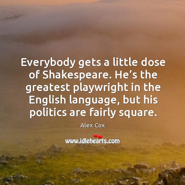 He’s the greatest playwright in the english language, but his politics are fairly square. Alex Cox Picture Quote