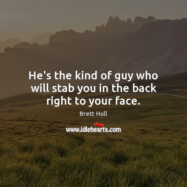 He’s the kind of guy who will stab you in the back right to your face. Brett Hull Picture Quote
