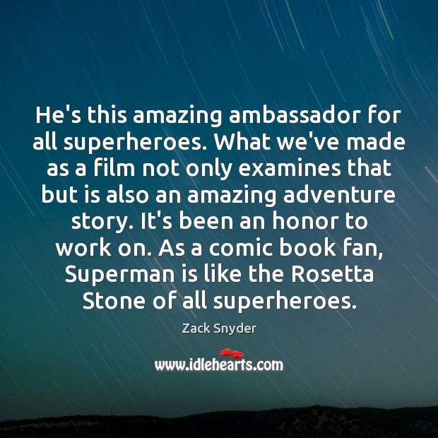 He’s this amazing ambassador for all superheroes. What we’ve made as a Zack Snyder Picture Quote