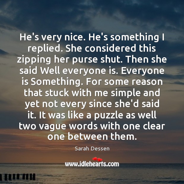 He’s very nice. He’s something I replied. She considered this zipping her Sarah Dessen Picture Quote