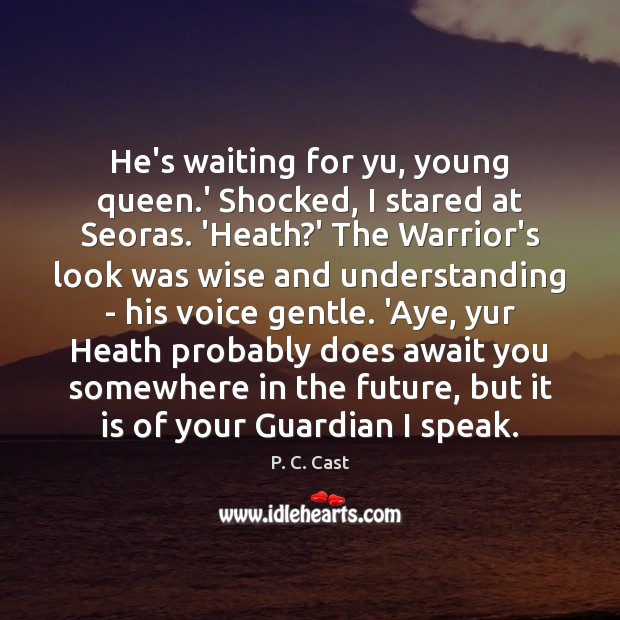 He’s waiting for yu, young queen.’ Shocked, I stared at Seoras. Image