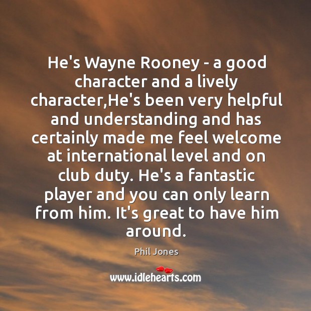 He’s Wayne Rooney – a good character and a lively character,He’s Good Character Quotes Image