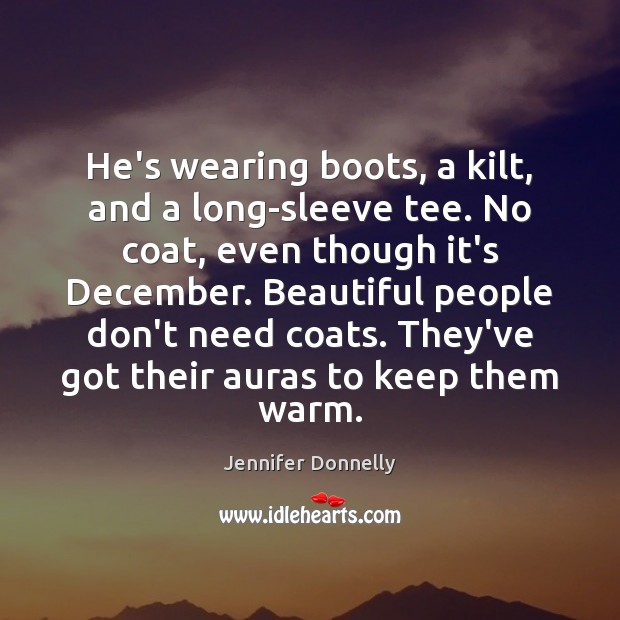 He’s wearing boots, a kilt, and a long-sleeve tee. No coat, even Jennifer Donnelly Picture Quote