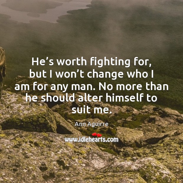 He’s worth fighting for, but I won’t change who I Worth Quotes Image