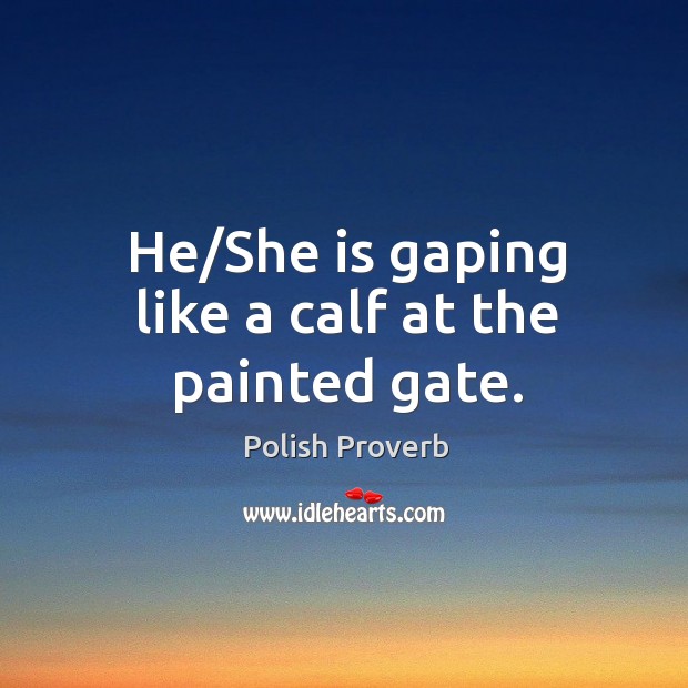 He/she is gaping like a calf at the painted gate. Image