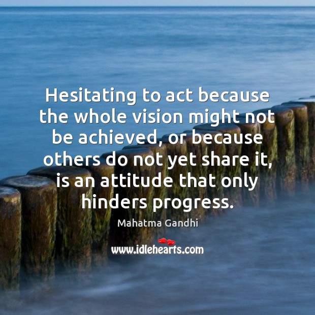 Hesitating to act because the whole vision might not be achieved, or Image