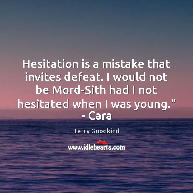 Hesitation is a mistake that invites defeat. I would not be Mord-Sith Terry Goodkind Picture Quote