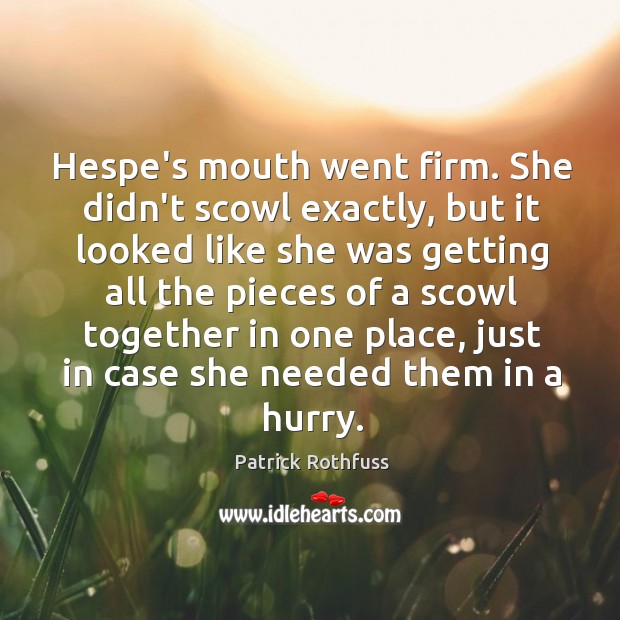 Hespe’s mouth went firm. She didn’t scowl exactly, but it looked like Patrick Rothfuss Picture Quote