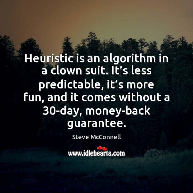 Heuristic is an algorithm in a clown suit. It’s less predictable, Steve McConnell Picture Quote