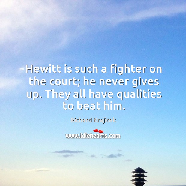Hewitt is such a fighter on the court; he never gives up. They all have qualities to beat him. Image