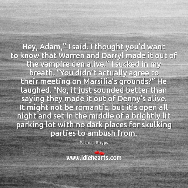 Hey, Adam,” I said. I thought you’d want to know that 