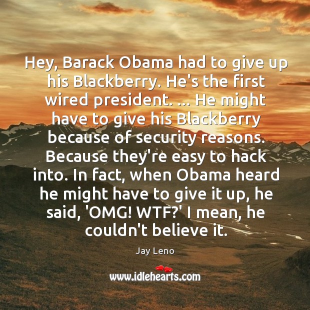 Hey, Barack Obama had to give up his Blackberry. He’s the first Jay Leno Picture Quote
