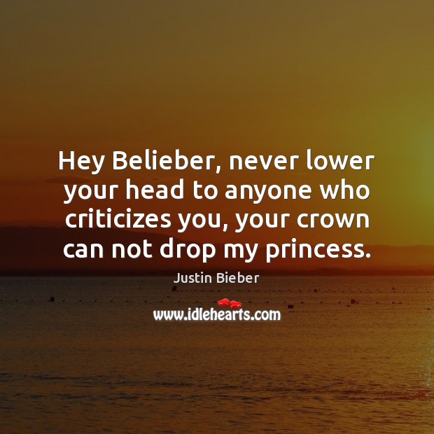 Hey Belieber, never lower your head to anyone who criticizes you, your Justin Bieber Picture Quote