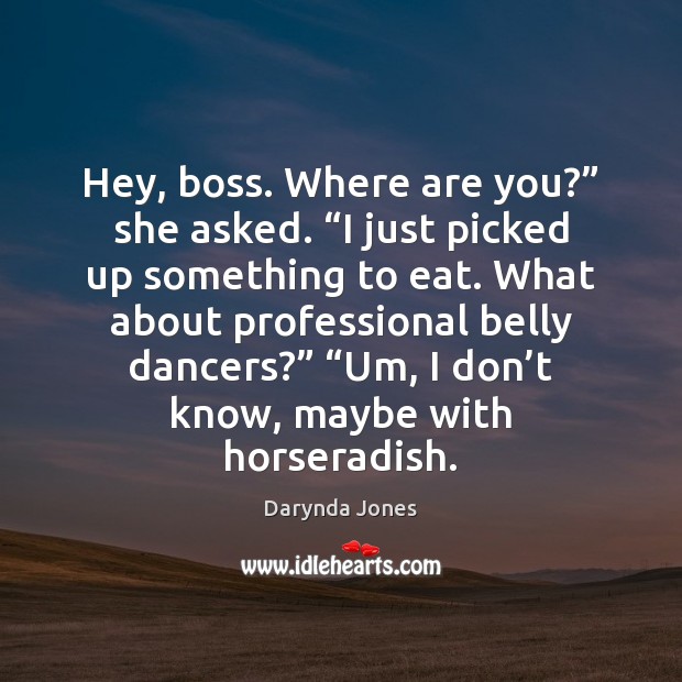 Hey, boss. Where are you?” she asked. “I just picked up something Darynda Jones Picture Quote