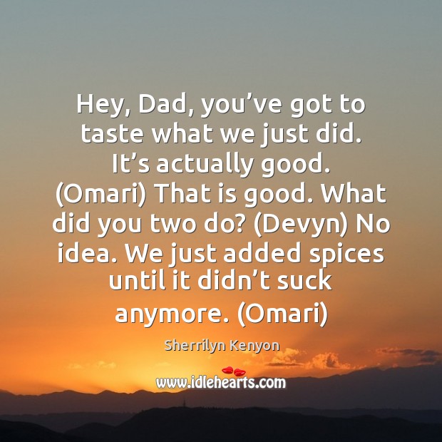 Hey, Dad, you’ve got to taste what we just did. It’ Image
