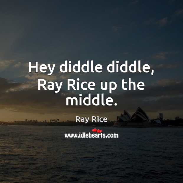 Hey diddle diddle, Ray Rice up the middle. Ray Rice Picture Quote