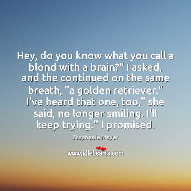 Hey, do you know what you call a blond with a brain?” Stephenie Meyer Picture Quote