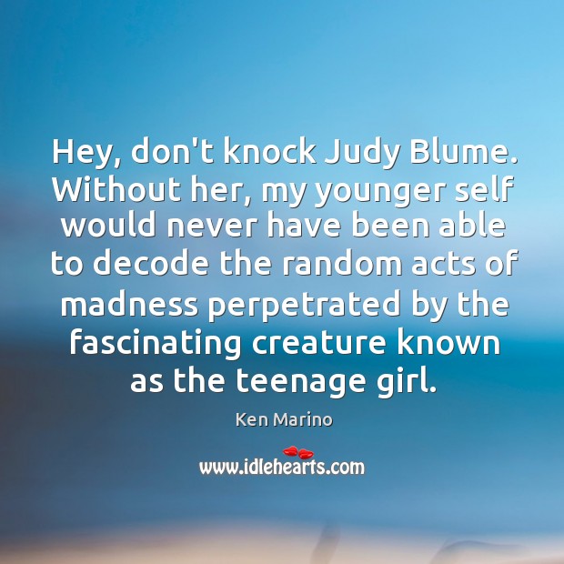 Hey, don’t knock Judy Blume. Without her, my younger self would never Ken Marino Picture Quote