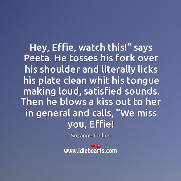 Hey, Effie, watch this!” says Peeta. He tosses his fork over his Miss You Quotes Image