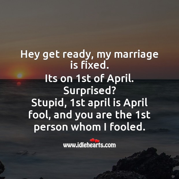 Hey get ready, my marriage is fixed. Fool’s Day Messages Image