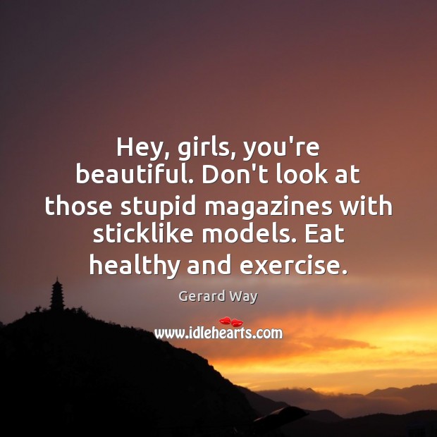 Hey, girls, you’re beautiful. Don’t look at those stupid magazines with sticklike You’re Beautiful Quotes Image