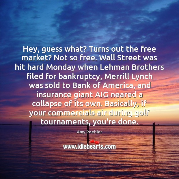 Hey, guess what? Turns out the free market? Not so free. Wall Amy Poehler Picture Quote
